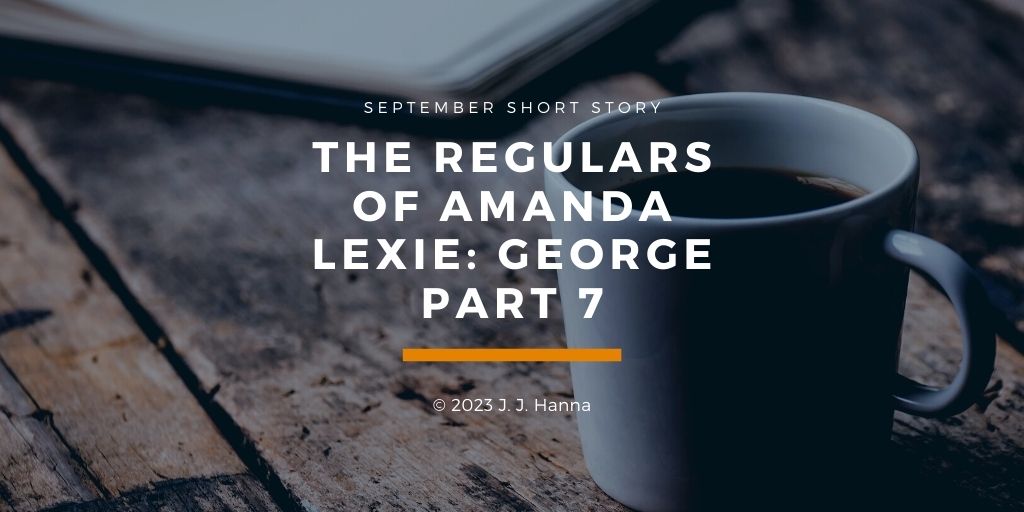 The Regulars of Amanda Lexie Part 7:&nbsp;George